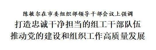 陈敏尔在市委组织部领导干部会议上强调：打造忠诚干净担当的组工干部队伍<strong></p>
<p>小七平台交易</strong>，推动党的建设和组织工作高质量发展